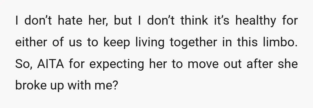 I don’t hate her, but I don’t think it’s healthy for either of us to keep living together in this limbo. So, AITA for expecting her to move out after...