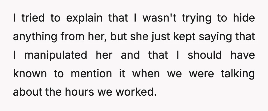 I tried to explain that I wasn't trying to hide anything from her, but she just kept saying that I manipulated her and that I should have known to mention...