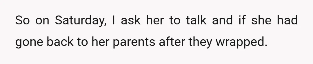 So on Saturday, I ask her to talk and if she had gone back to her parents after they wrapped.
