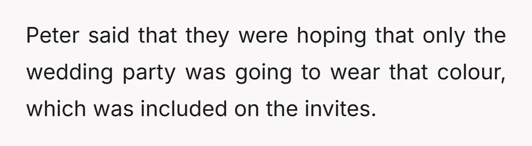 Peter said that they were hoping that only the wedding party was going to wear that colour, which was included on the invites.
