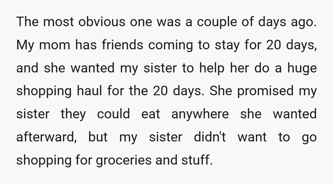 The most obvious one was a couple of days ago. My mom has friends coming to stay for 20 days, and she wanted my sister to help her do a...