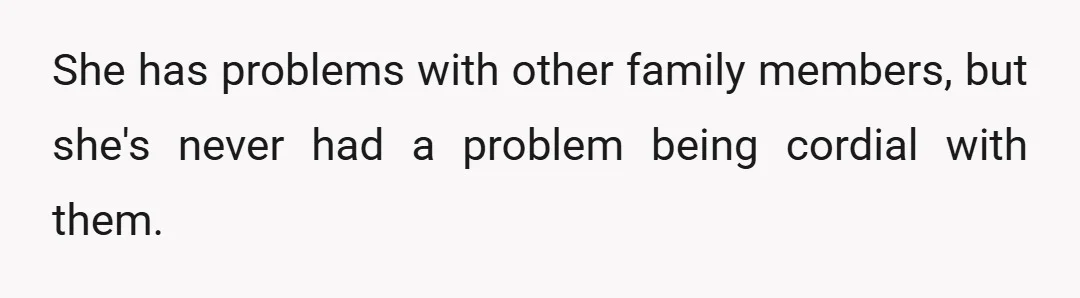 She has problems with other family members, but she's never had a problem being cordial with them.
