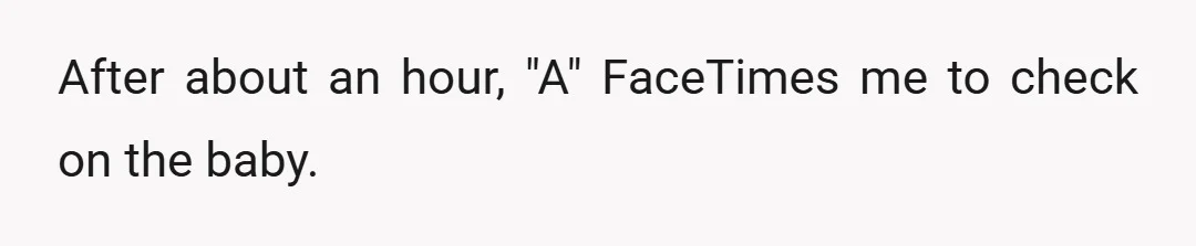 After about an hour, "A" FaceTimes me to check on the baby.