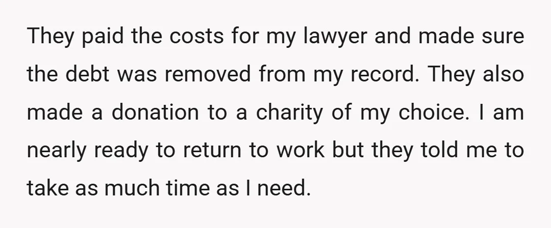 They paid the costs for my lawyer and made sure the debt was removed from my record. They also made a donation to a charity of my choice. I am...
