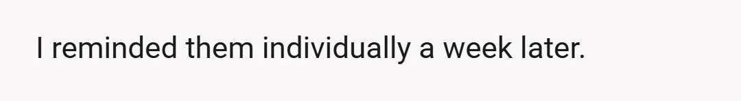 I reminded them individually a week later.