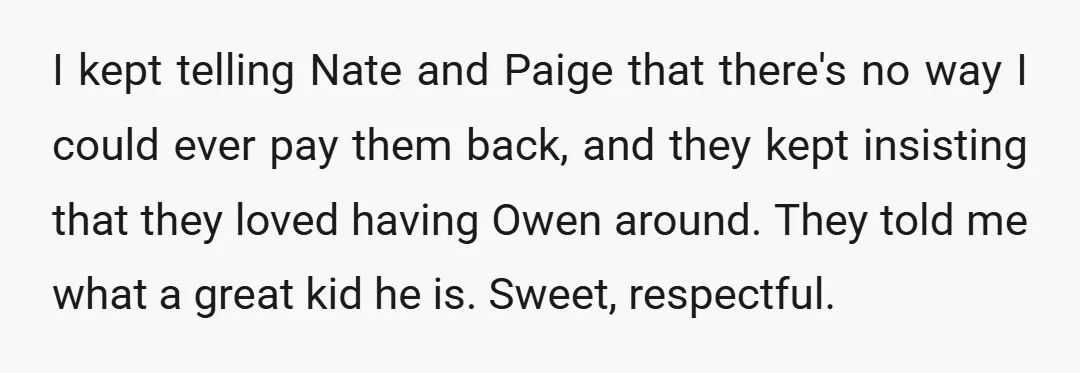 I kept telling Nate and Paige that there's no way I could ever pay them back, and they kept insisting that they loved having Owen around. They told me what...