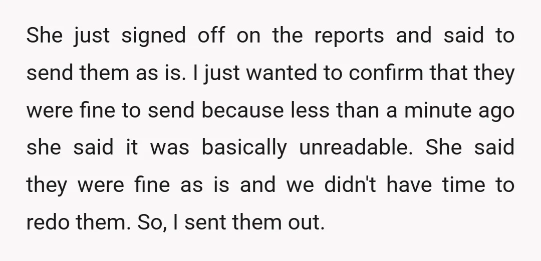 She just signed off on the reports and said to send them as is. I just wanted to confirm that they were fine to send because less than a minute...