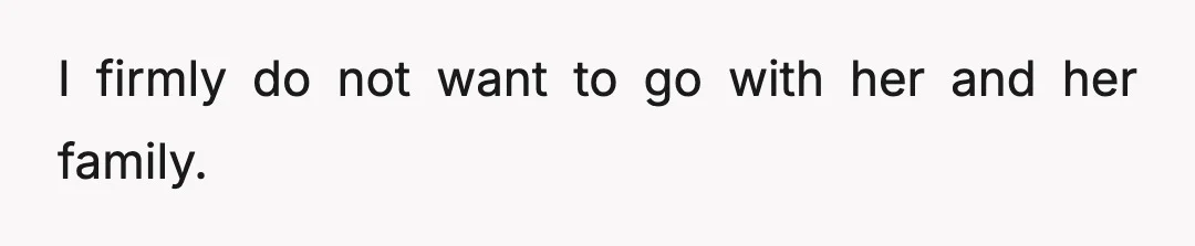 I firmly do not want to go with her and her family.
