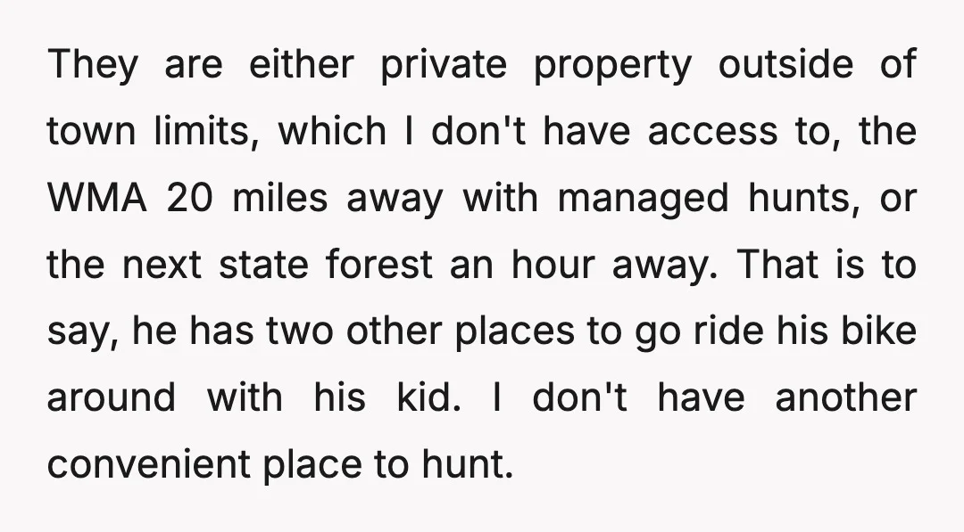They are either private property outside of town limits, which I don't have access to, the WMA 20 miles away with managed hunts, or the next state forest an hour...