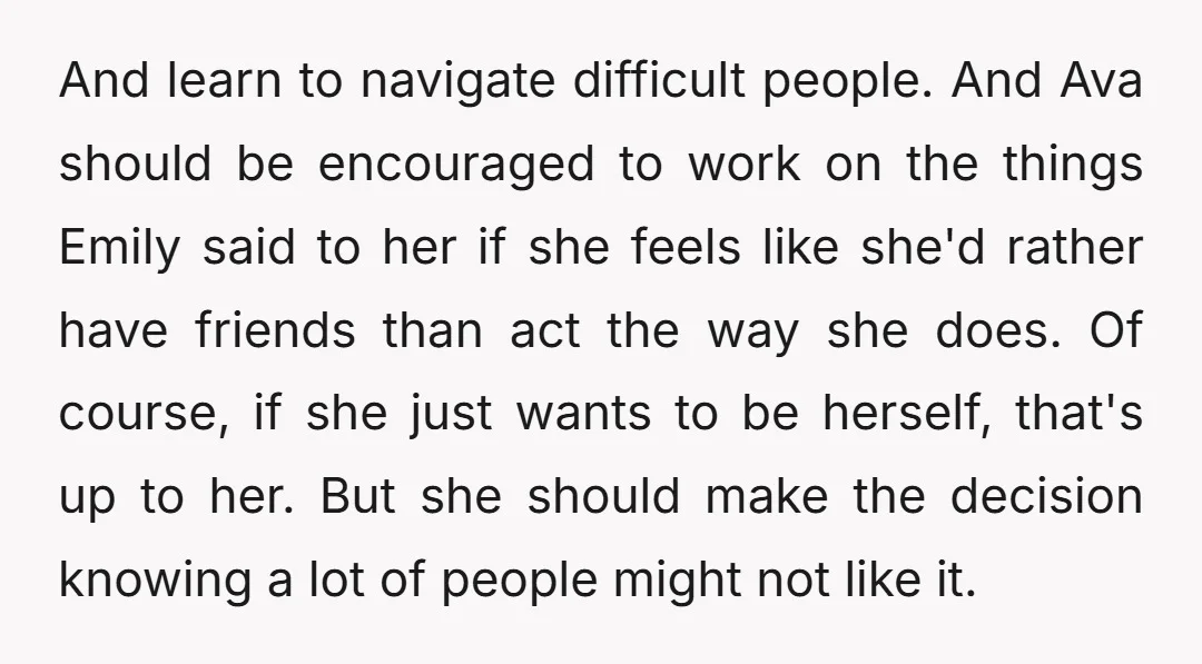 And learn to navigate difficult people. And Ava should be encouraged to work on the things Emily said to her if she feels like she'd rather have friends than act...