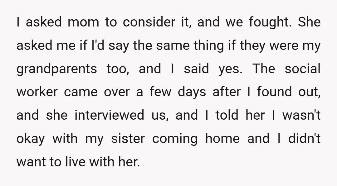I asked mom to consider it, and we fought. She asked me if I'd say the same thing if they were my grandparents too, and I said yes. The social...