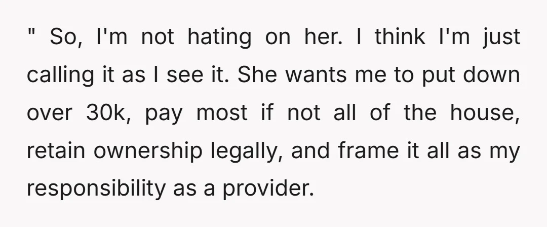 " So, I'm not hating on her. I think I'm just calling it as I see it. She wants me to put down over 30k, pay most if not all...