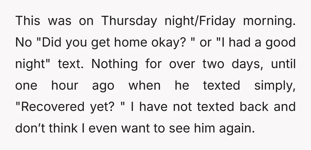 This was on Thursday night/Friday morning. No "Did you get home okay? " or "I had a good night" text. Nothing for over two days, until one hour ago when...