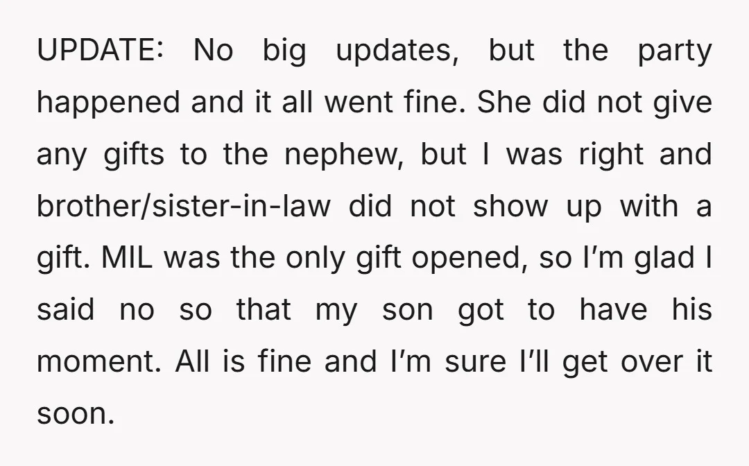 UPDATE: No big updates, but the party happened and it all went fine. She did not give any gifts to the nephew, but I was right and brother/sister-in-law did not...