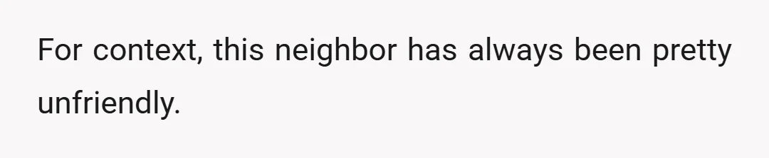 For context, this neighbor has always been pretty unfriendly.