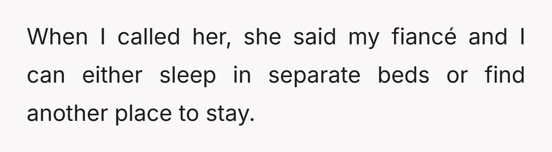 When I called her, she said my fiancé and I can either sleep in separate beds or find another place to stay.