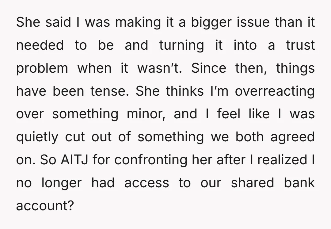 She said I was making it a bigger issue than it needed to be and turning it into a trust problem when it wasn’t. Since then, things have been tense....