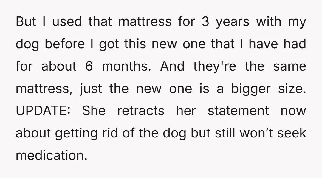 But I used that mattress for 3 years with my dog before I got this new one that I have had for about 6 months. And they're the same mattress,...