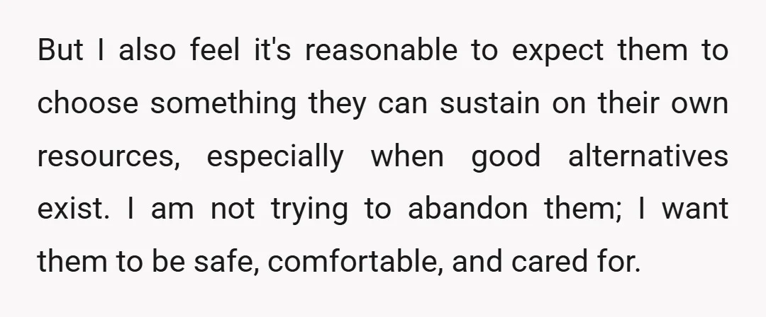 But I also feel it's reasonable to expect them to choose something they can sustain on their own resources, especially when good alternatives exist. I am not trying to abandon...