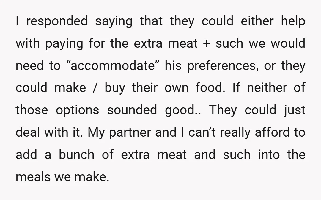 I responded saying that they could either help with paying for the extra meat + such we would need to “accommodate” his preferences, or they could make / buy their...
