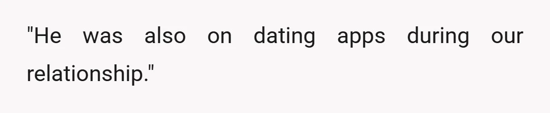 "He was also on dating apps during our relationship."