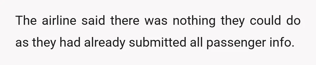 The airline said there was nothing they could do as they had already submitted all passenger info.