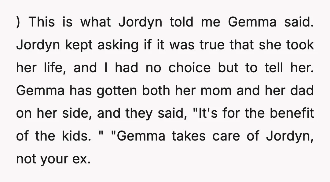 ) This is what Jordyn told me Gemma said. Jordyn kept asking if it was true that she took her life, and I had no choice but to tell her....