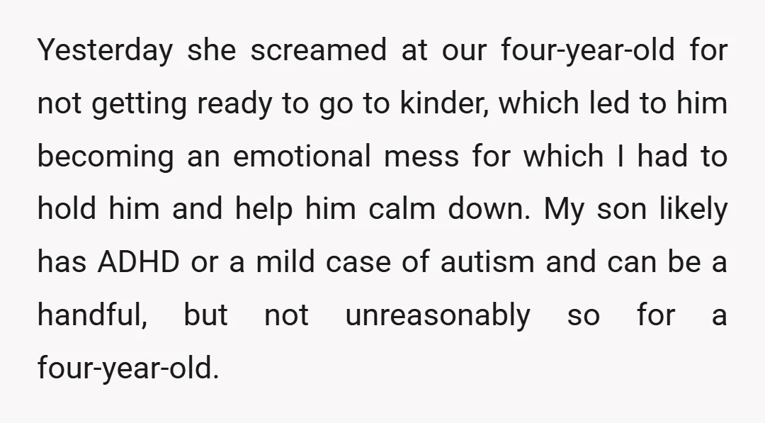 Yesterday she screamed at our four-year-old for not getting ready to go to kinder, which led to him becoming an emotional mess for which I had to hold him and...