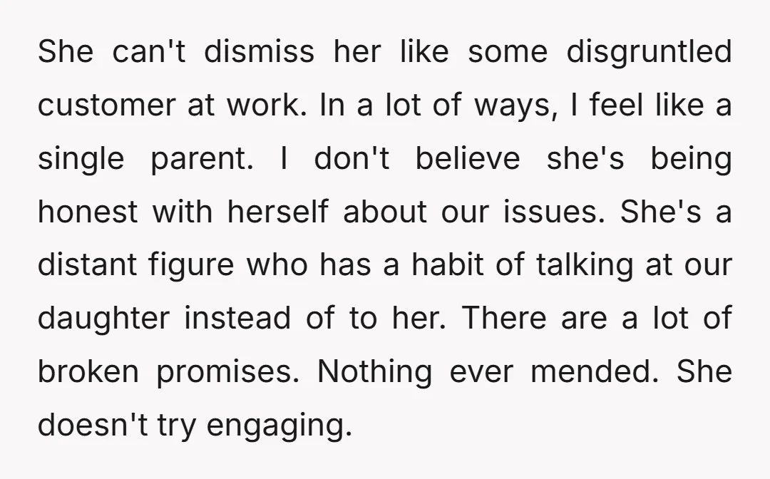 She can't dismiss her like some disgruntled customer at work. In a lot of ways, I feel like a single parent. I don't believe she's being honest with herself about...