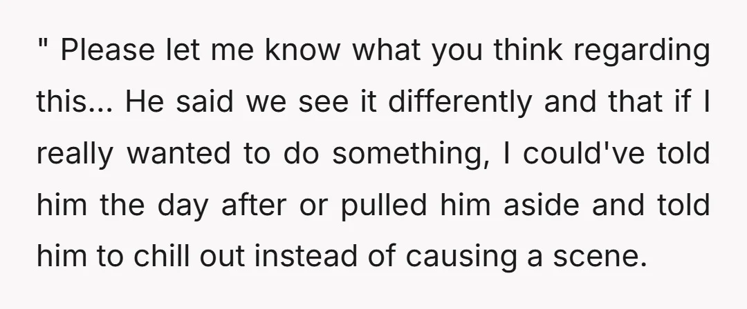 " Please let me know what you think regarding this... He said we see it differently and that if I really wanted to do something, I could've told him the...