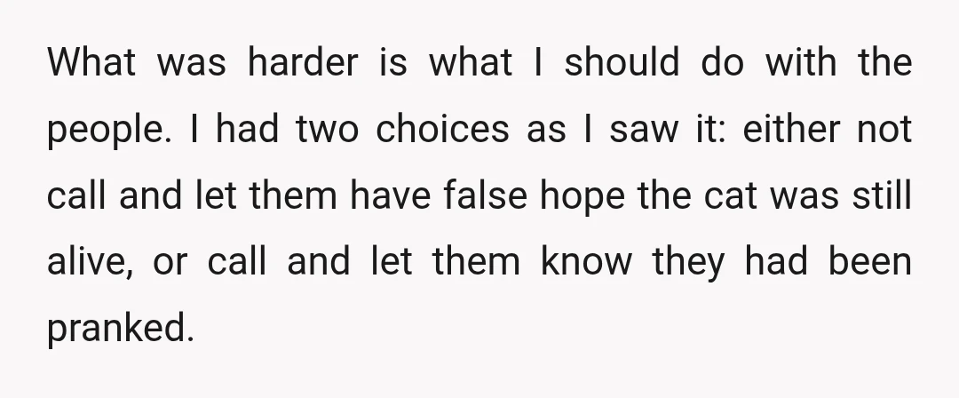 What was harder is what I should do with the people. I had two choices as I saw it: either not call and let them have false hope the cat...