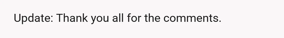 Update: Thank you all for the comments.