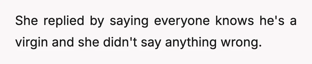 She replied by saying everyone knows he's a virgin and she didn't say anything wrong.