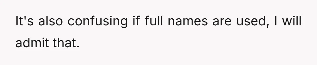 It's also confusing if full names are used, I will admit that.