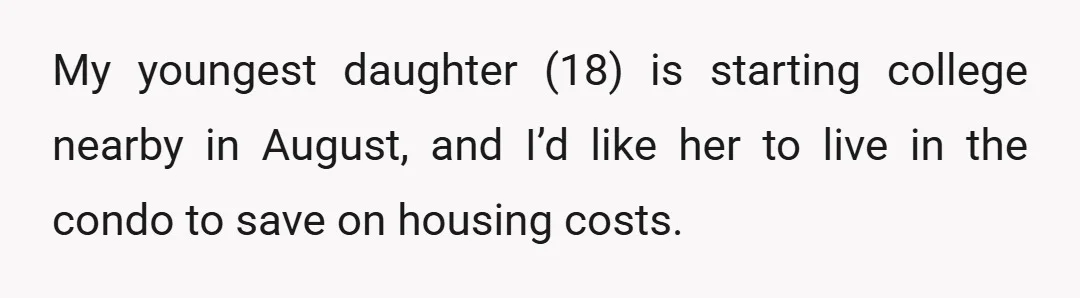 My youngest daughter (18) is starting college nearby in August, and I’d like her to live in the condo to save on housing costs.