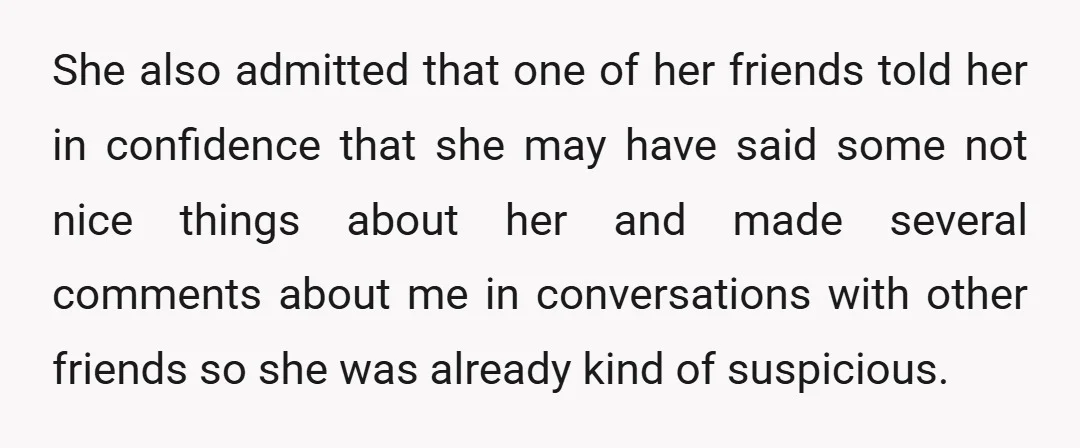 She also admitted that one of her friends told her in confidence that she may have said some not nice things about her and made several comments about me in...