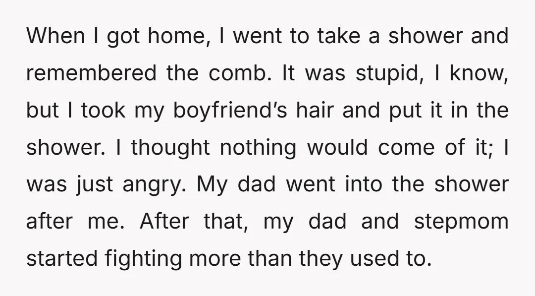 When I got home, I went to take a shower and remembered the comb. It was stupid, I know, but I took my boyfriend’s hair and put it in the...