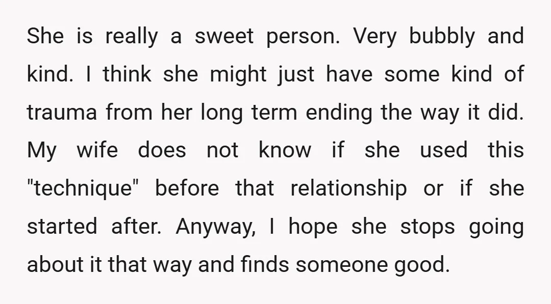 She is really a sweet person. Very bubbly and kind. I think she might just have some kind of trauma from her long term ending the way it did. My...