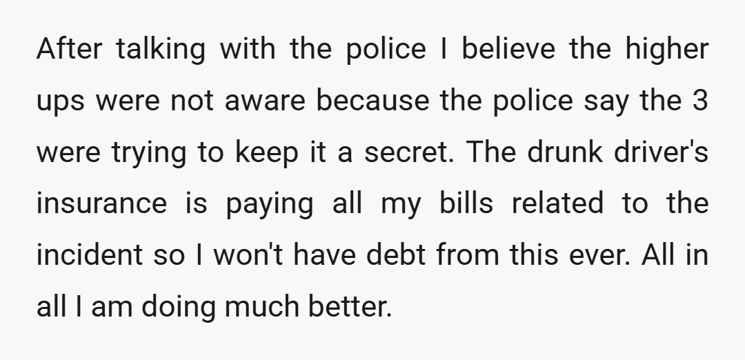 After talking with the police I believe the higher ups were not aware because the police say the 3 were trying to keep it a secret. The drunk driver's insurance...