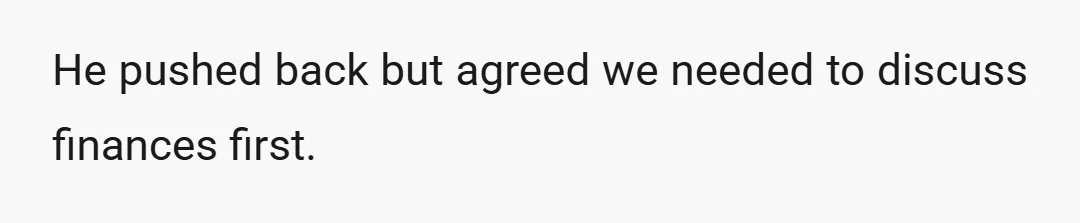 He pushed back but agreed we needed to discuss finances first.
