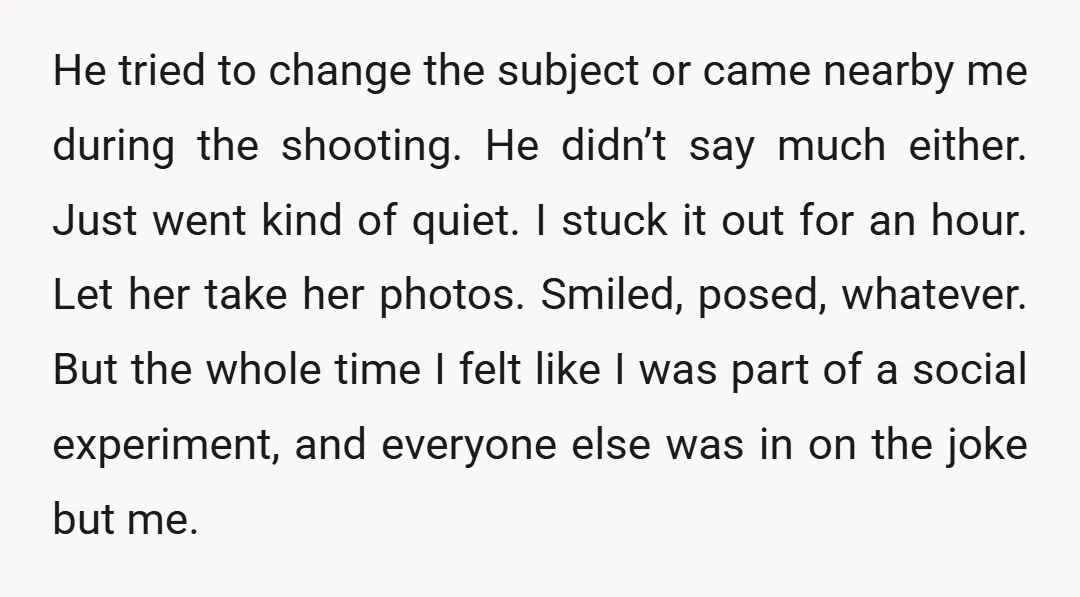 He tried to change the subject or came nearby me during the shooting. He didn’t say much either. Just went kind of quiet. I stuck it out for an hour....