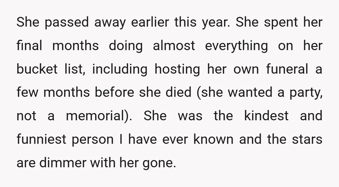 She passed away earlier this year. She spent her final months doing almost everything on her bucket list, including hosting her own funeral a few months before she died (she...