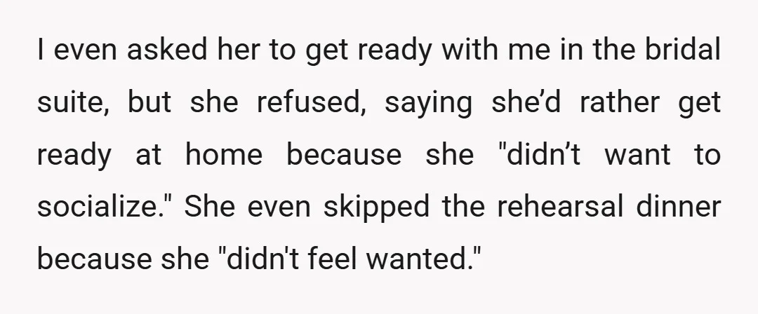 I even asked her to get ready with me in the bridal suite, but she refused, saying she’d rather get ready at home because she "didn’t want to socialize." She...