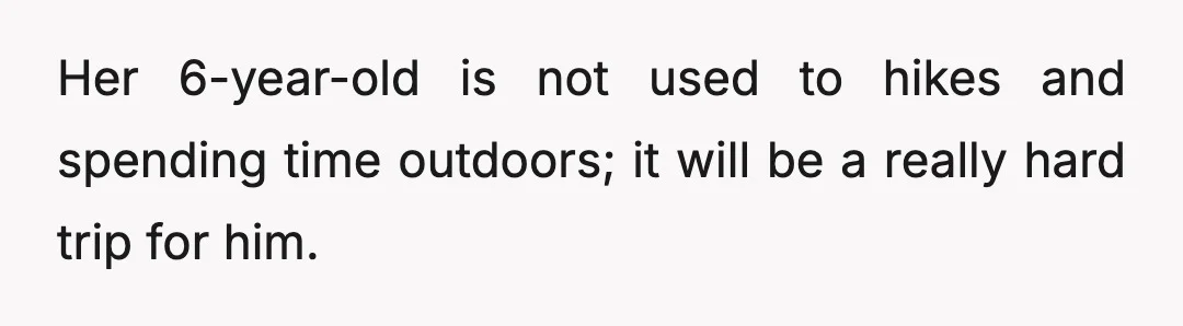 Her 6-year-old is not used to hikes and spending time outdoors; it will be a really hard trip for him.