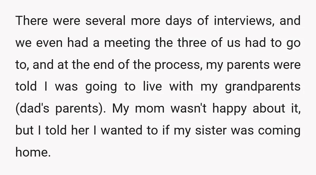 There were several more days of interviews, and we even had a meeting the three of us had to go to, and at the end of the process, my parents...