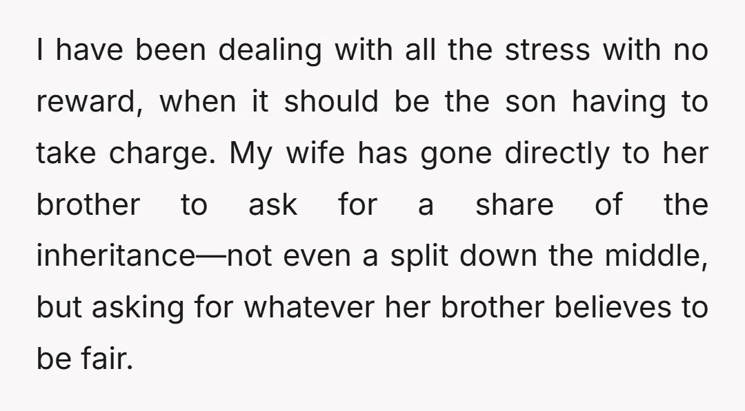 I have been dealing with all the stress with no reward, when it should be the son having to take charge. My wife has gone directly to her brother to...