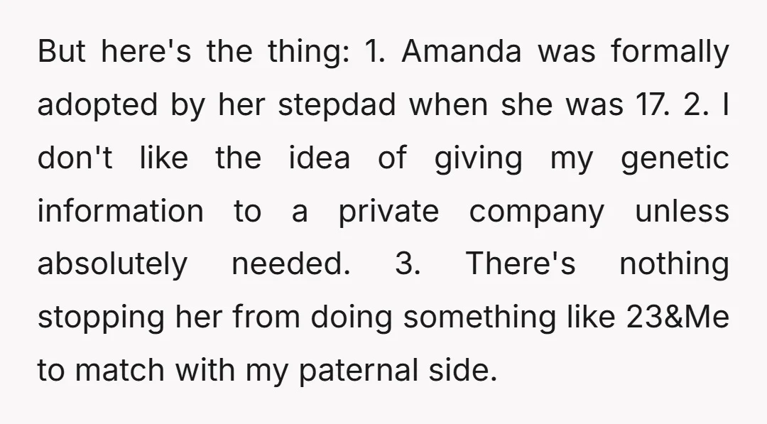 But here's the thing: 1. Amanda was formally adopted by her stepdad when she was 17. 2. I don't like the idea of giving my genetic information to a private...
