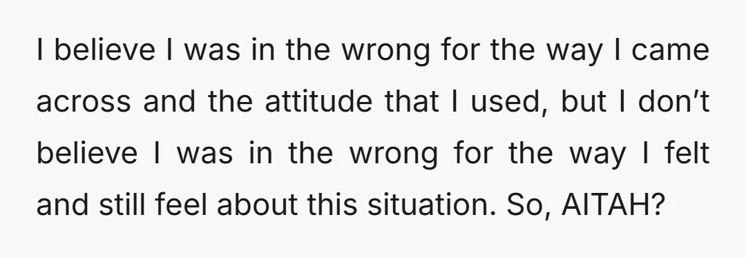 I believe I was in the wrong for the way I came across and the attitude that I used, but I don’t believe I was in the wrong for the...