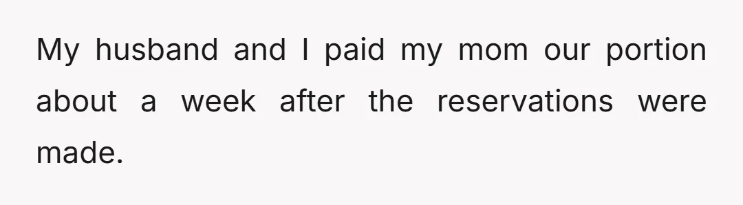 My husband and I paid my mom our portion about a week after the reservations were made.