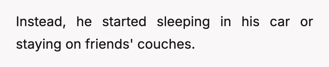 Instead, he started sleeping in his car or staying on friends' couches.